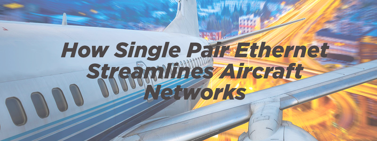 The connected aircraft starts with fewer wires! How Single Pair Ethernet (SPE) is revolutionizing aircraft IFE systems